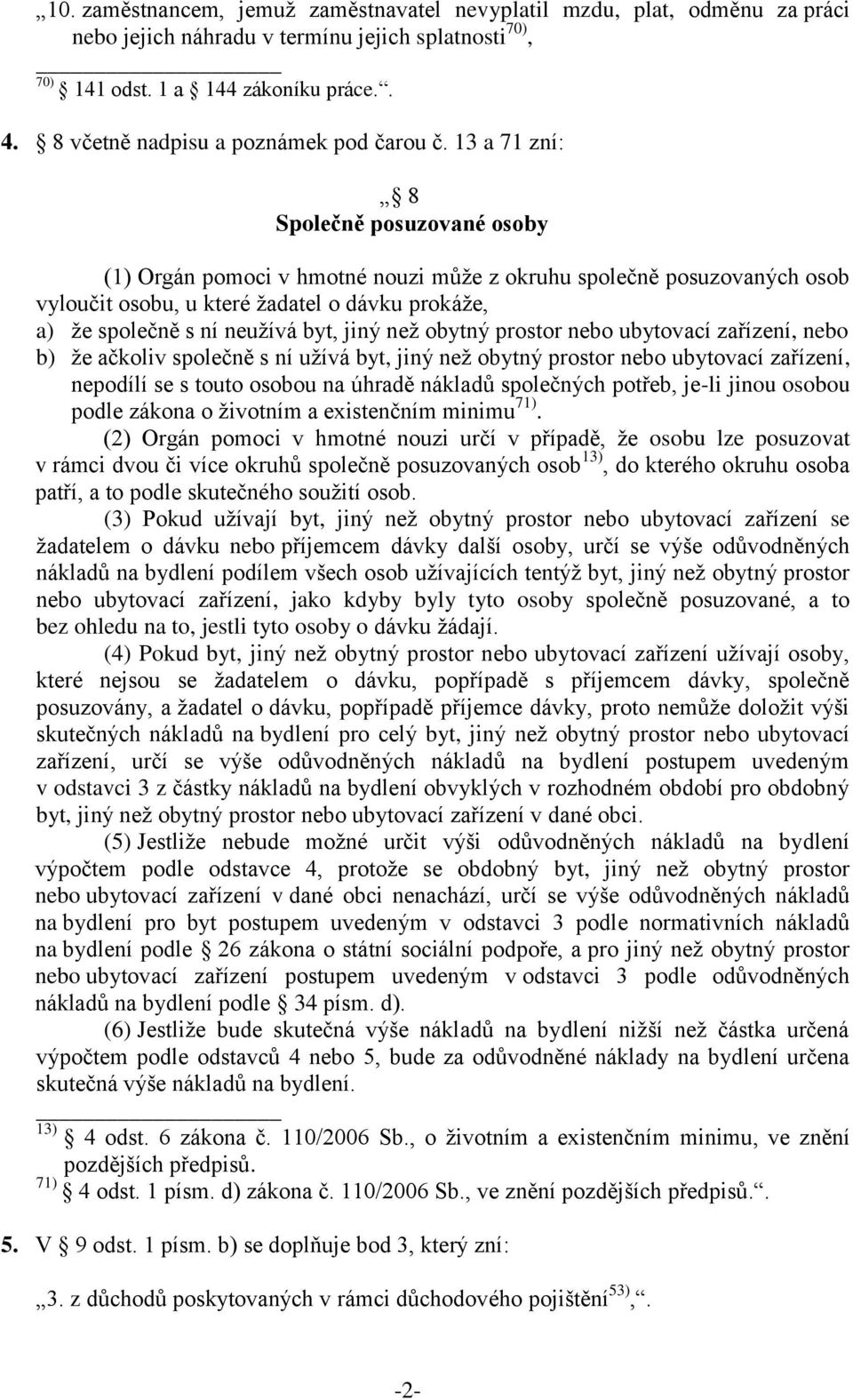 13 a 71 zní: 8 Společně posuzované osoby (1) Orgán pomoci v hmotné nouzi může z okruhu společně posuzovaných osob vyloučit osobu, u které žadatel o dávku prokáže, a) že společně s ní neužívá byt,