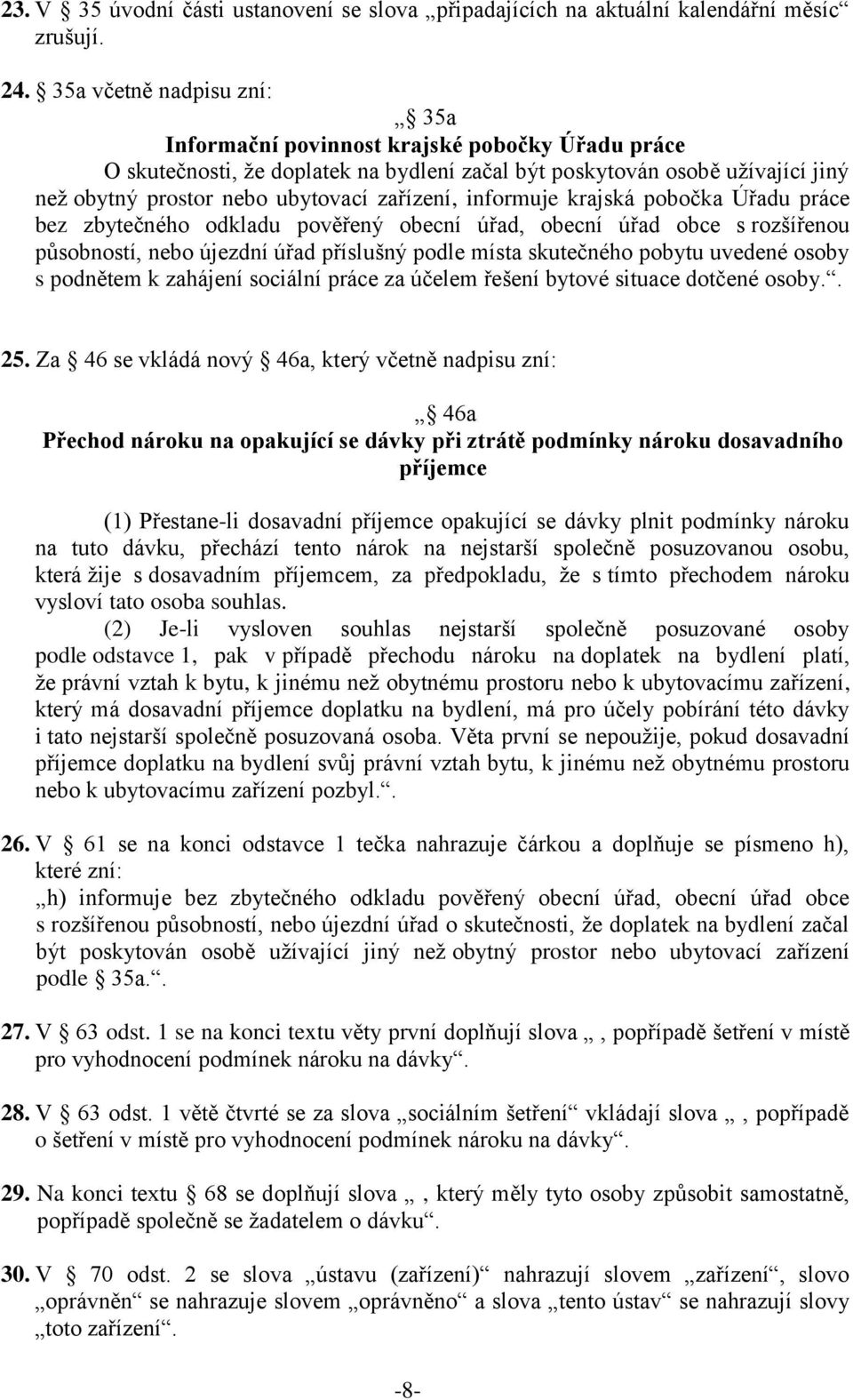 zařízení, informuje krajská pobočka Úřadu práce bez zbytečného odkladu pověřený obecní úřad, obecní úřad obce s rozšířenou působností, nebo újezdní úřad příslušný podle místa skutečného pobytu