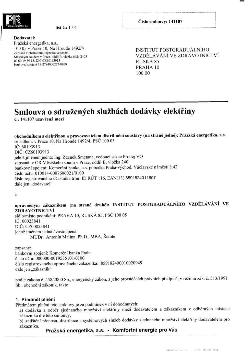 : l4ll07 uzavieni mezi obchodnikem s elektiinou a provozovatelem distribuini soustary (na strane jedn6): Praiskf energetika, a.s. se sidlem: v Praze 10, Na Hroudd 149214, PSC 100 05 Ii: 60193913 DI(: C260193913 jehoz jmdnem jedn6: Ing.