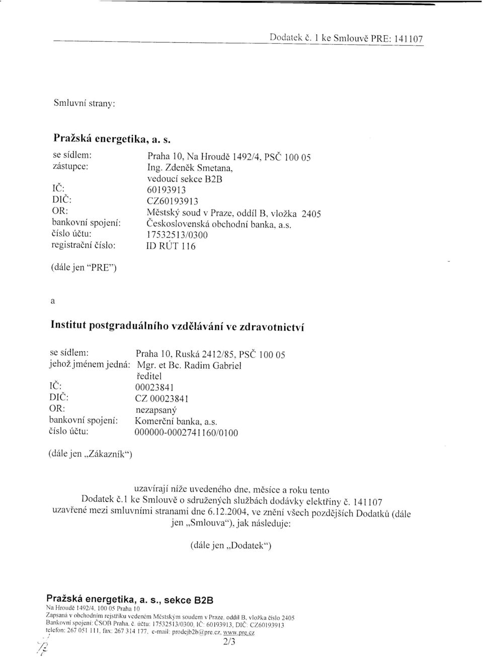 Rusk6 21l2t15. psc 100 05 jehoz jmdnem jedn6: Mgr. et Bc. Radim Gabriel ieditel IC: 00023841 DIC: CZ 00023841 OR: nezapsany bankovni spojeni: Komerdni banka, a.s. dislo tidtu: 000000-00 027 4l1 60/01 00 (d6l e j en,zttkaznik" ) uzaviraji nize uvedendho dne.