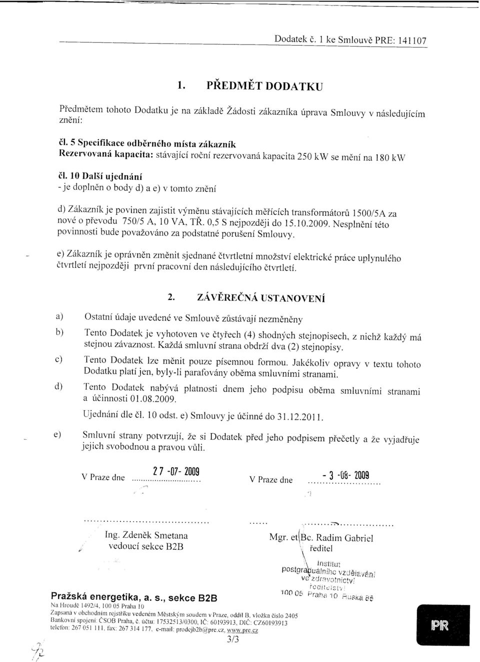 je cloplndn o body d) a e) v tomto zndni d) Zdkaznikje povinen zajistit vymdnu st6vajicich mdiicich transform6torfr 1 500/5A za novd o pievodu 75015 A, 10 va, TR. 0,5 s nejpozddji do 15.10.2009.