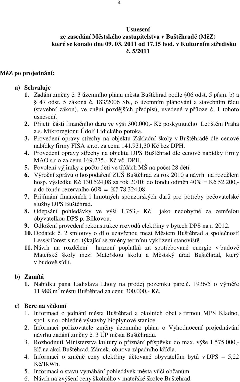 , o územním plánování a stavebním řádu (stavební zákon), ve znění pozdějších předpisů, uvedené v příloze č. 1 tohoto usnesení. 2. Přijetí části finančního daru ve výši 300.