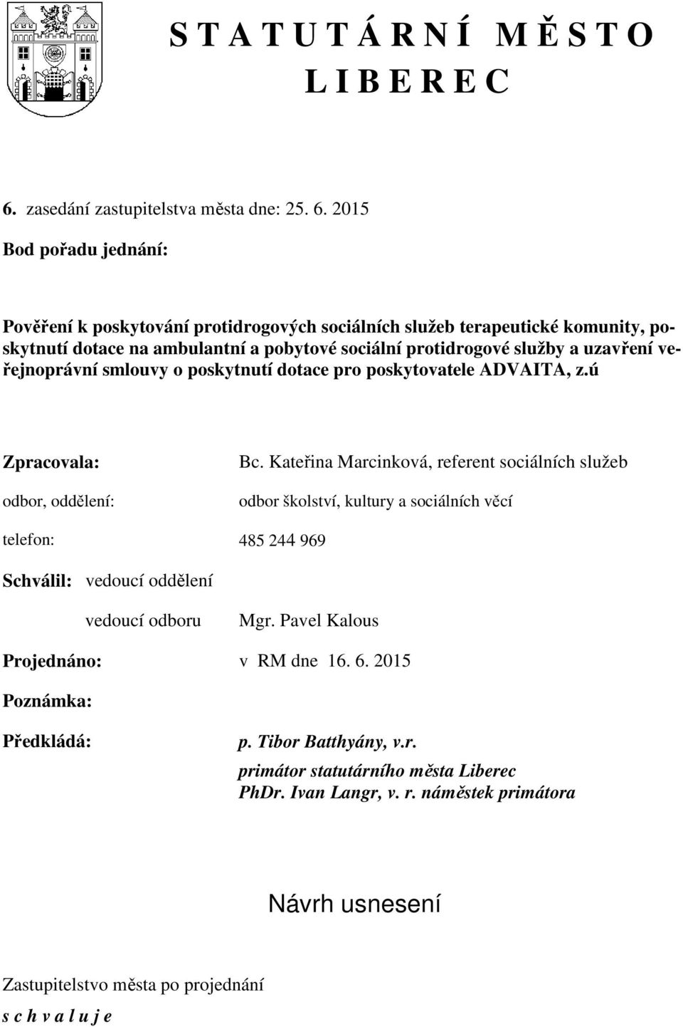 2015 Bod pořadu jednání: Pověření k poskytování protidrogových sociálních služeb terapeutické komunity, poskytnutí dotace na ambulantní a pobytové sociální protidrogové služby a uzavření