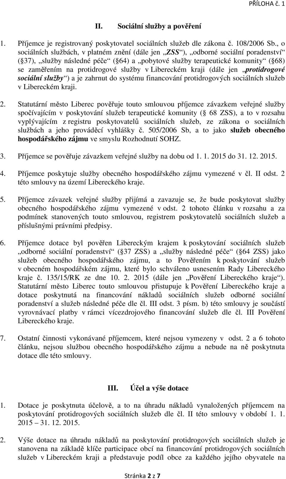 služby v Libereckém kraji (dále jen protidrogové sociální služby ) a je zahrnut do systému financování protidrogových sociálních služeb v Libereckém kraji. 2.