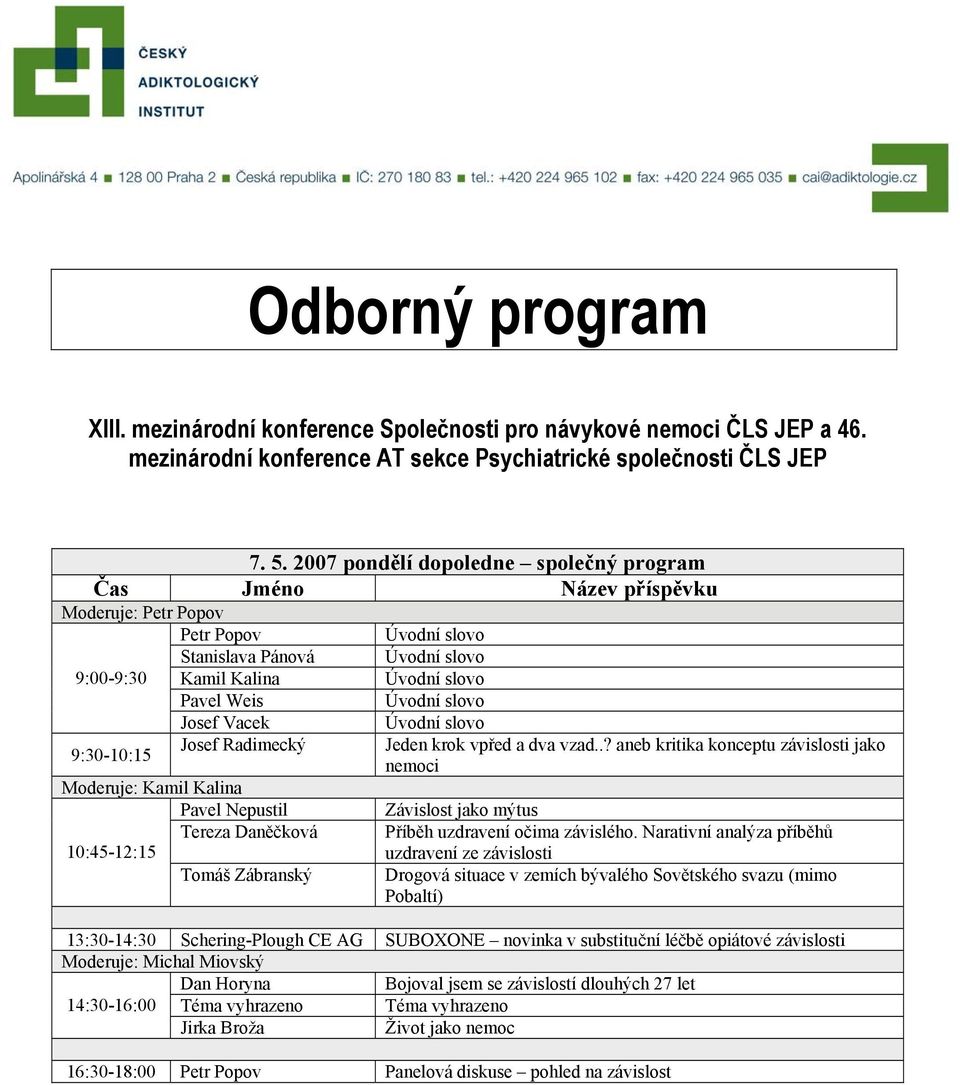 Daněčková Tomáš Zábranský Jeden krok vpřed a dva vzad..? aneb kritika konceptu závislosti jako nemoci Závislost jako mýtus Příběh uzdravení očima závislého.