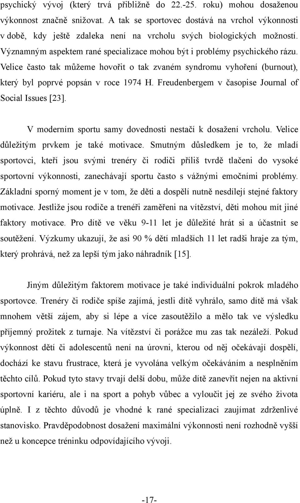 Velice často tak můžeme hovořit o tak zvaném syndromu vyhoření (burnout), který byl poprvé popsán v roce 1974 H. Freudenbergem v časopise Journal of Social Issues [23].