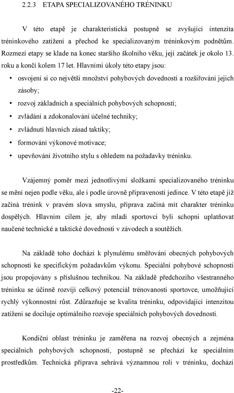 Hlavními úkoly této etapy jsou: osvojení si co největší množství pohybových dovedností a rozšiřování jejich zásoby; rozvoj základních a speciálních pohybových schopností; zvládání a zdokonalování