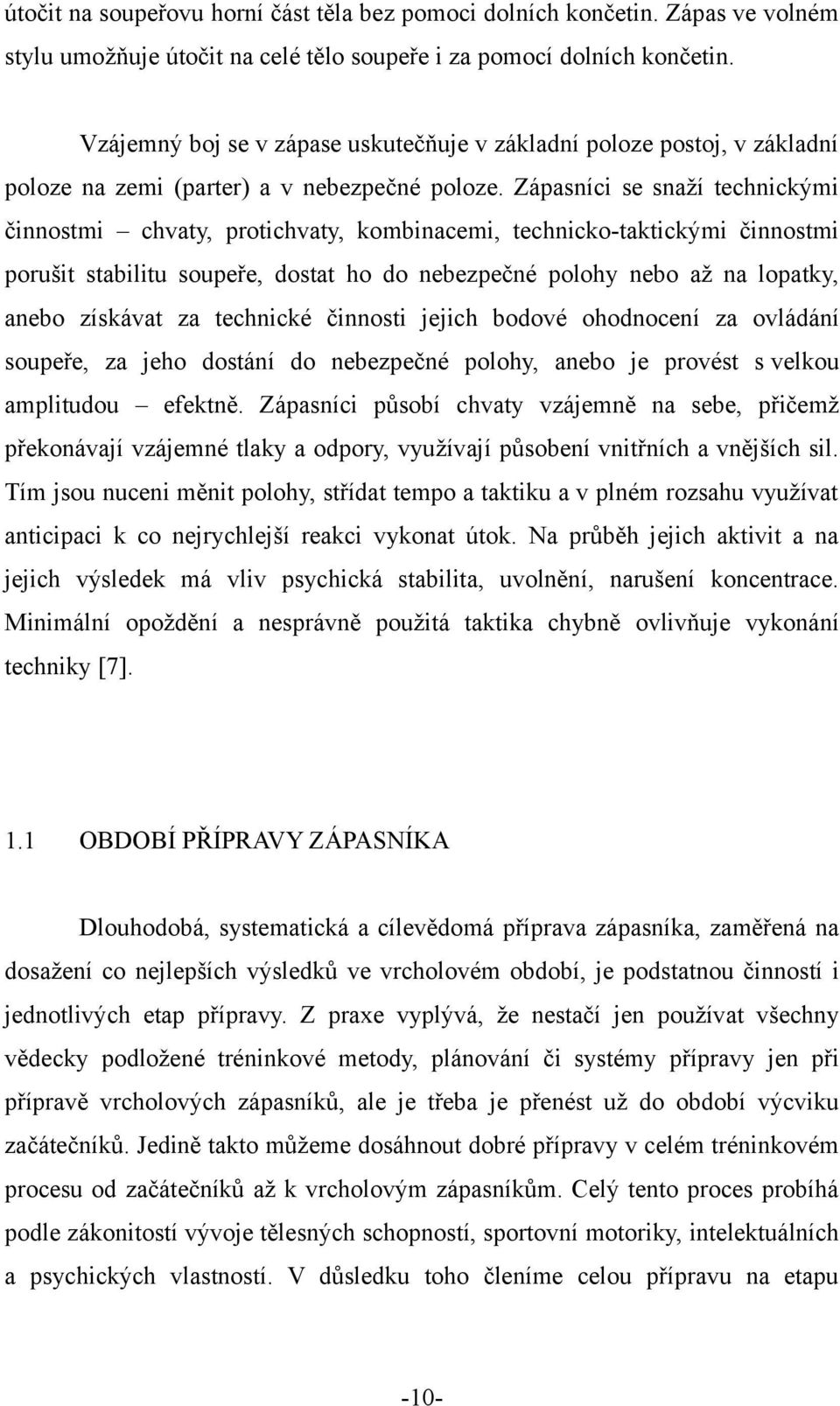Zápasníci se snaží technickými činnostmi chvaty, protichvaty, kombinacemi, technicko-taktickými činnostmi porušit stabilitu soupeře, dostat ho do nebezpečné polohy nebo až na lopatky, anebo získávat