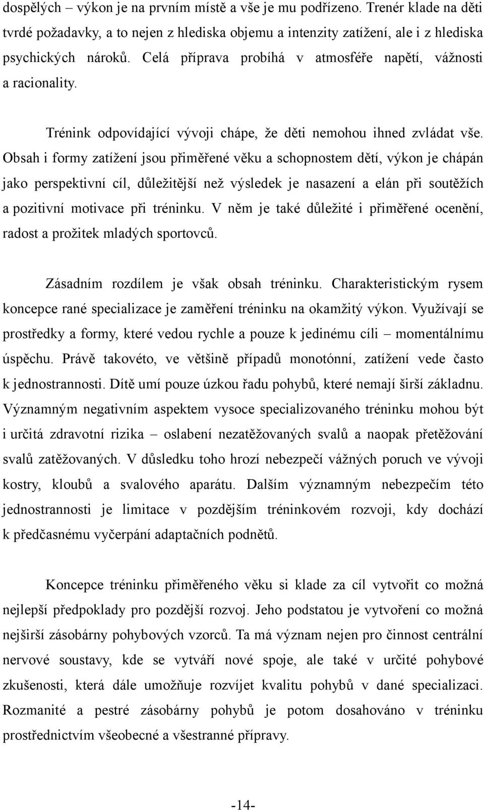 Obsah i formy zatížení jsou přiměřené věku a schopnostem dětí, výkon je chápán jako perspektivní cíl, důležitější než výsledek je nasazení a elán při soutěžích a pozitivní motivace při tréninku.