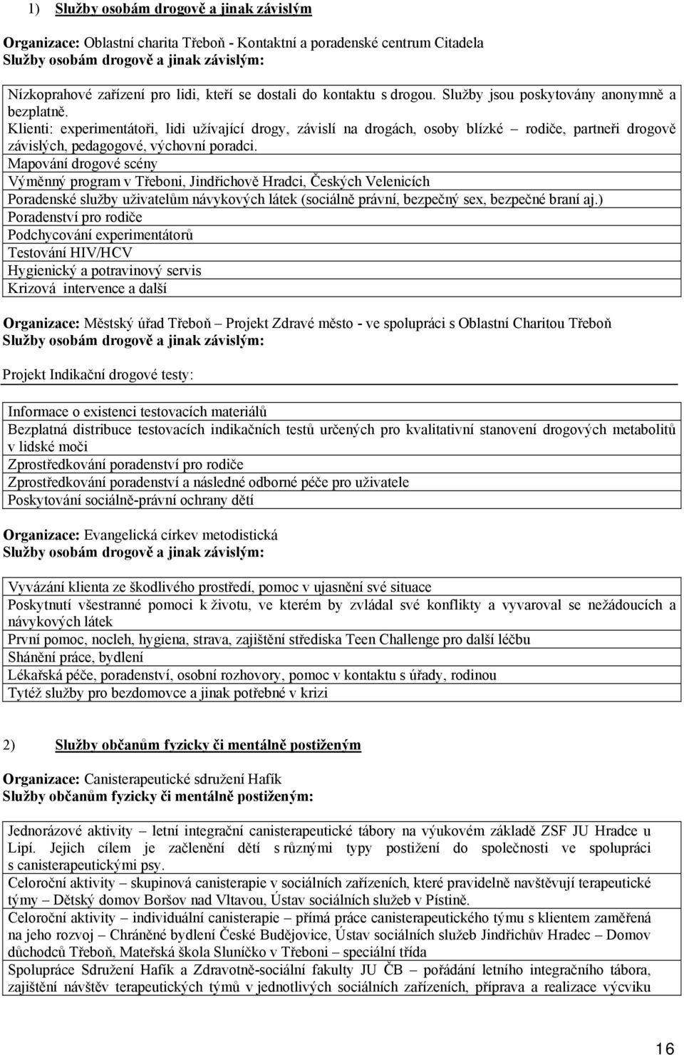 Klienti: experimentátoři, lidi užívající drogy, závislí na drogách, osoby blízké rodiče, partneři drogově závislých, pedagogové, výchovní poradci.