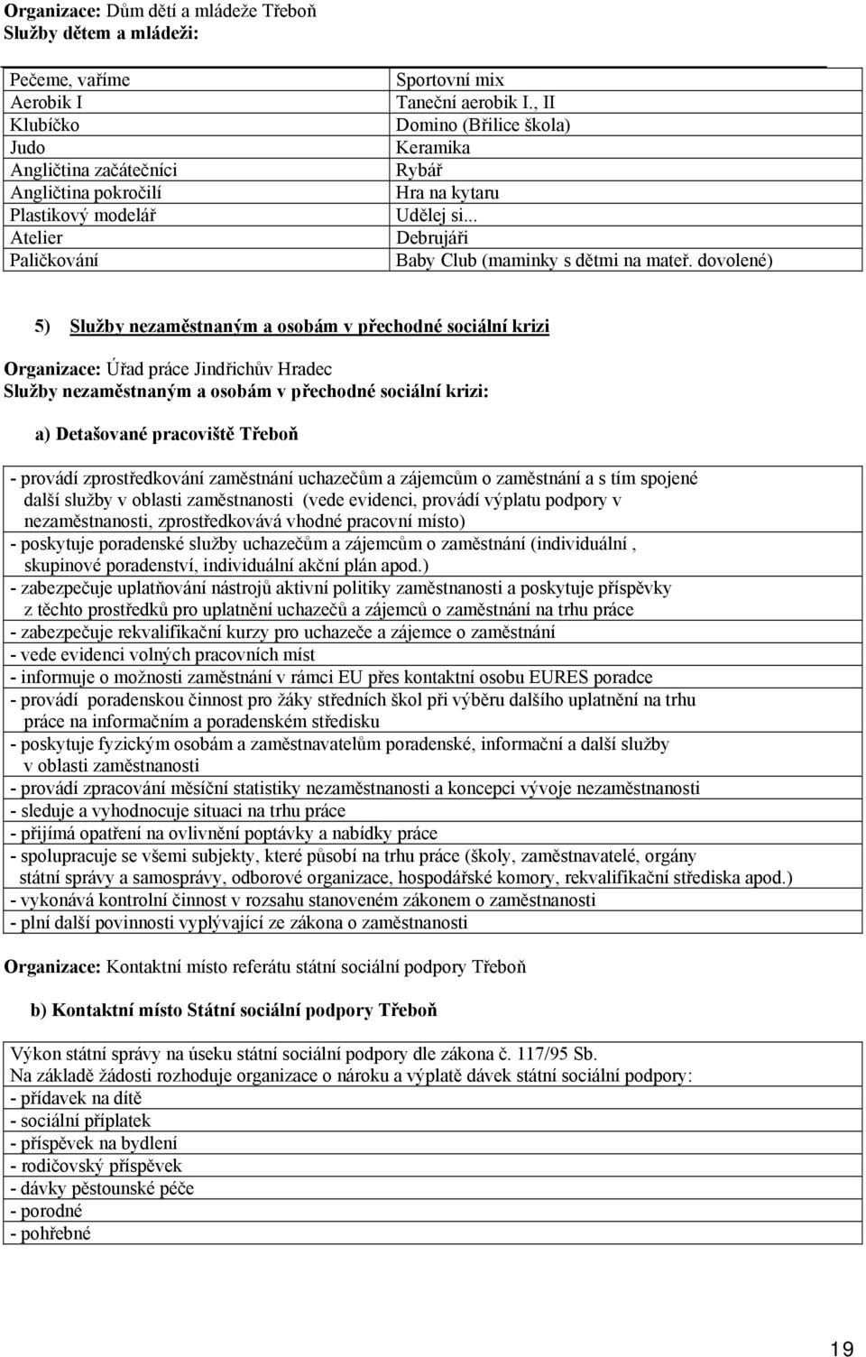 dovolené) 5) Služby nezaměstnaným a osobám v přechodné sociální krizi Organizace: Úřad práce Jindřichův Hradec Služby nezaměstnaným a osobám v přechodné sociální krizi: a) Detašované pracoviště