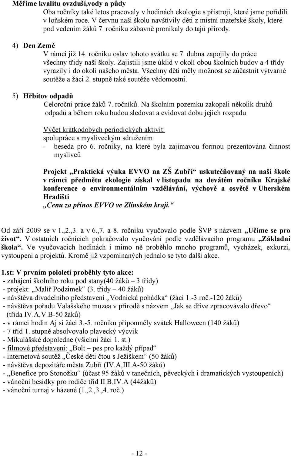 dubna zapojily do práce všechny třídy naší školy. Zajistili jsme úklid v okolí obou školních budov a 4 třídy vyrazily i do okolí našeho města.