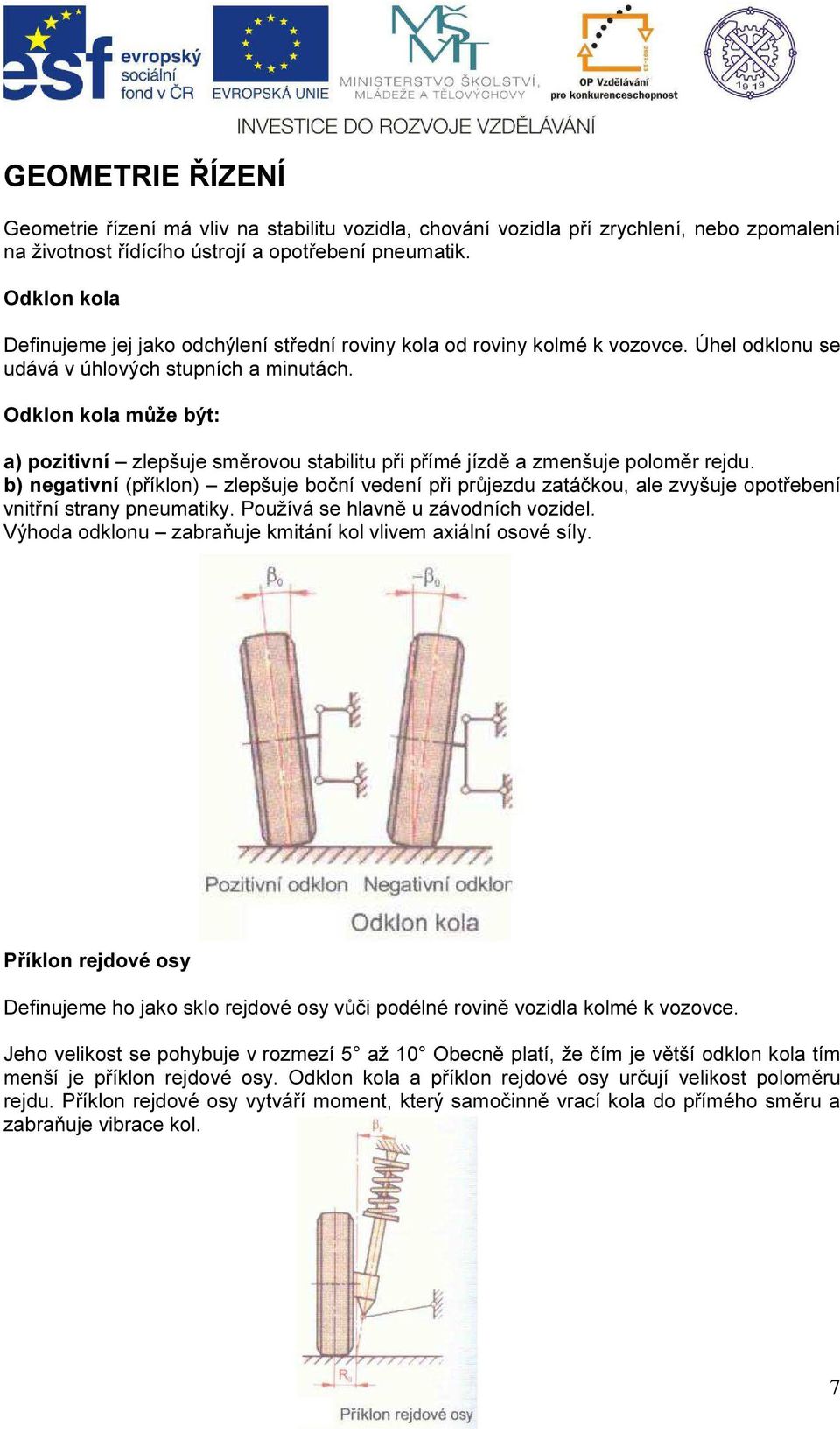 Odklon kola může být: a) pozitivní zlepšuje směrovou stabilitu při přímé jízdě a zmenšuje poloměr rejdu.