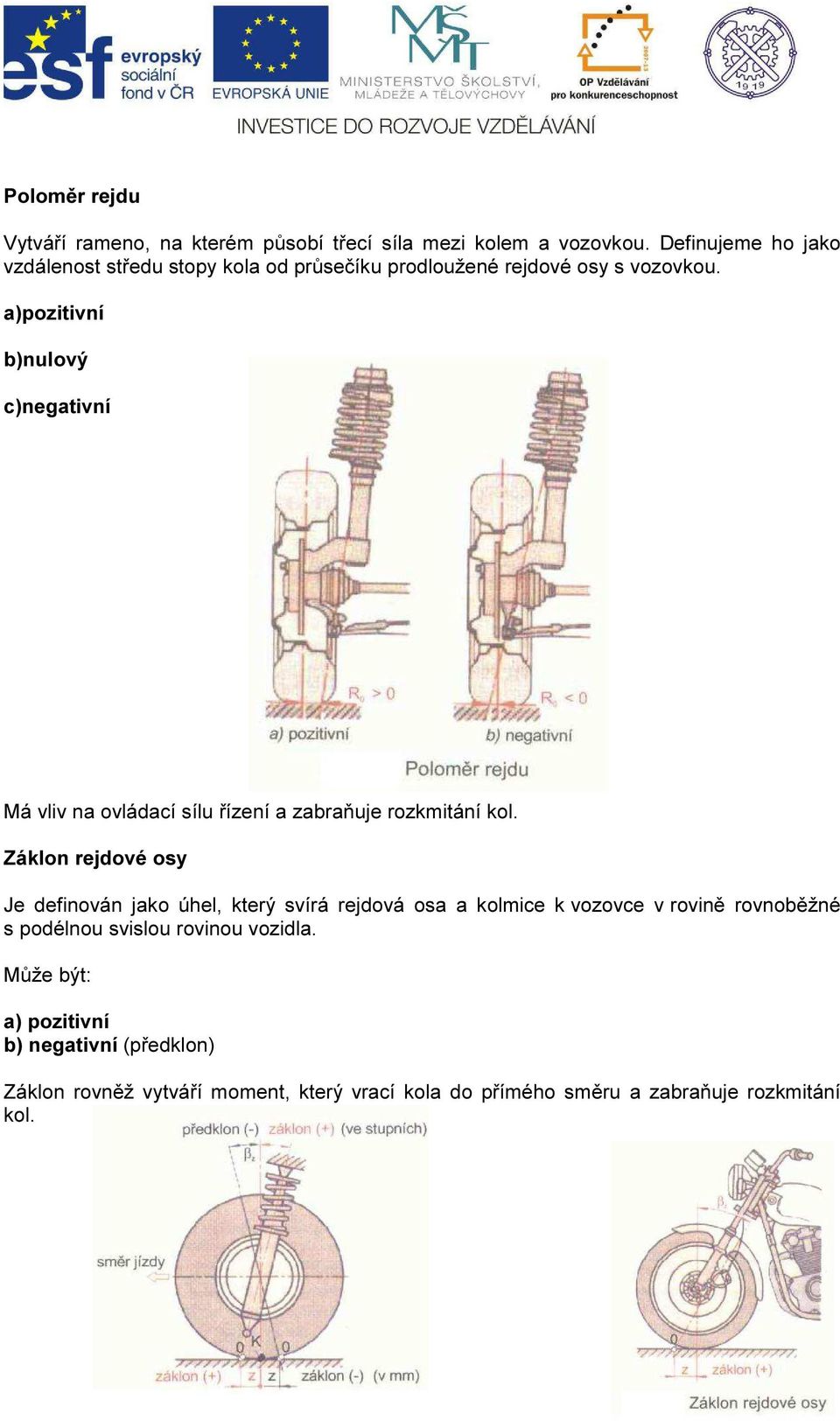 a)pozitivní b)nulový c)negativní Má vliv na ovládací sílu řízení a zabraňuje rozkmitání kol.