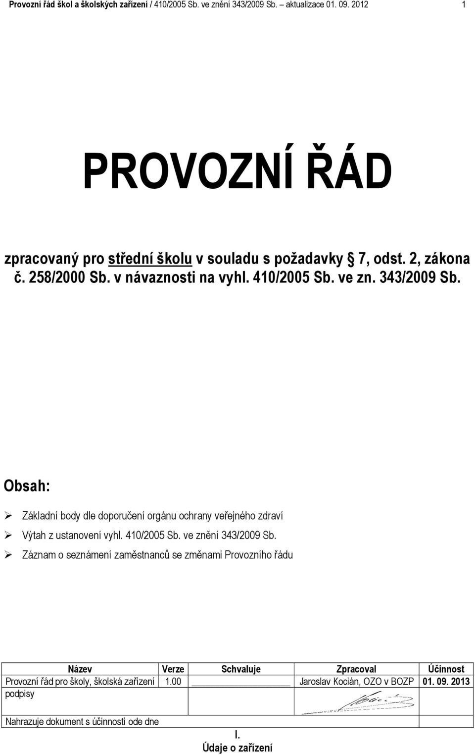 Obsah: Základní body dle doporučení orgánu ochrany veřejného zdraví Výtah z ustanovení vyhl. 410/2005 Sb. ve znění 343/2009 Sb.