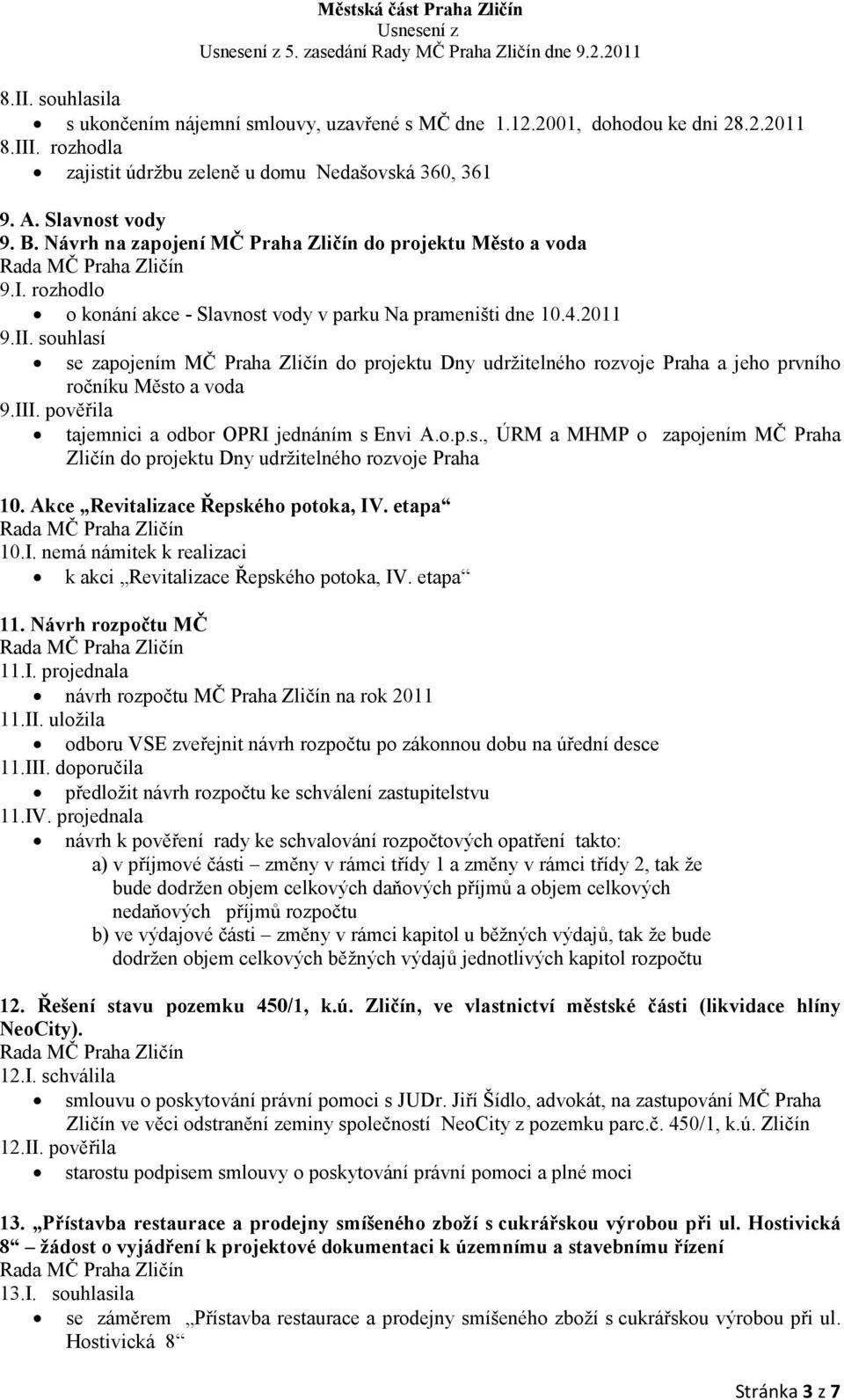 souhlasí se zapojením MČ Praha Zličín do projektu Dny udržitelného rozvoje Praha a jeho prvního ročníku Město a voda 9.III. pověřila tajemnici a odbor OPRI jednáním s Envi A.o.p.s., ÚRM a MHMP o zapojením MČ Praha Zličín do projektu Dny udržitelného rozvoje Praha 10.