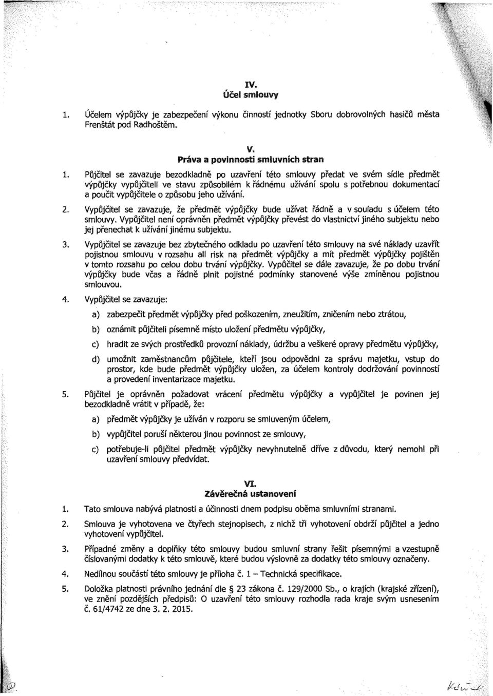 způsobu jeho užívání. 2. Vypůjčitel se zavazuje, že předmět výpůjčky bude užívat řádně a v souladu s účelem této smlouvy.