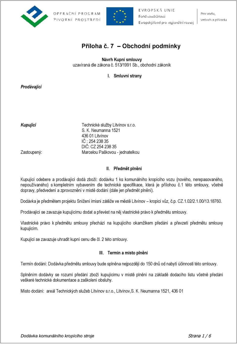 přílohou č.1 této smlouvy, včetně dopravy, předvedení a zprovoznění v místě dodání (dále jen předmět plnění). Dodávka je předmětem projektu Snížení imisní zátěže ve městě Litvínov kropicí vůz, č.p. CZ.