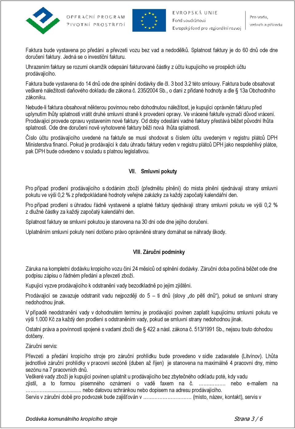 2 této smlouvy. Faktura bude obsahovat veškeré náležitosti daňového dokladu dle zákona č. 235/2004 Sb., o dani z přidané hodnoty a dle 13a Obchodního zákoníku.