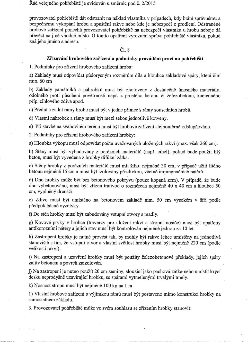 O tomto opatření vyrozumí správa pohřebiště vlastníka, pokud zná jeho jméno a adresu.. ČL8 Zřizování hrobového zařízení a podmínky provádění prací na pohřebišti 1.