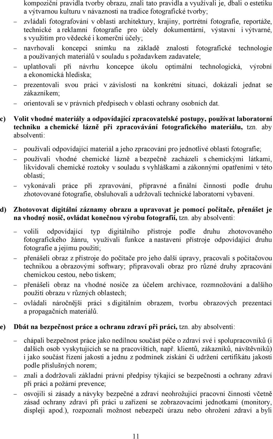 znalostí fotografické technologie a používaných materiálů v souladu s požadavkem zadavatele; uplatňovali při návrhu koncepce úkolu optimální technologická, výrobní a ekonomická hlediska; prezentovali