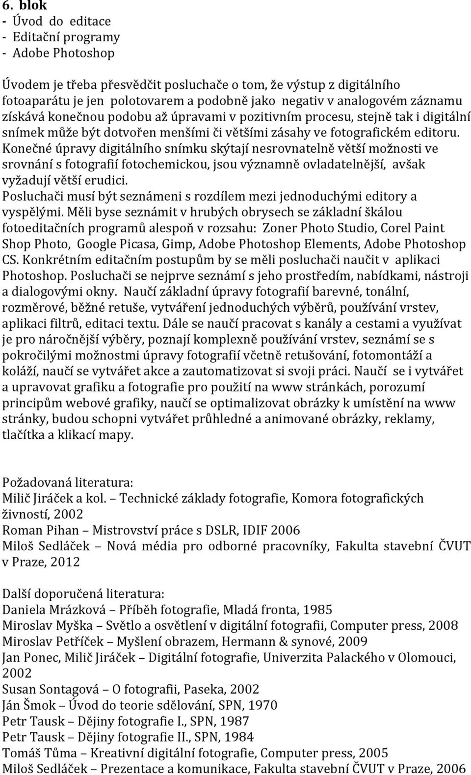 Konečné úpravy digitálního snímku skýtají nesrovnatelně větší možnosti ve srovnání s fotografií fotochemickou, jsou významně ovladatelnější, avšak vyžadují větší erudici.