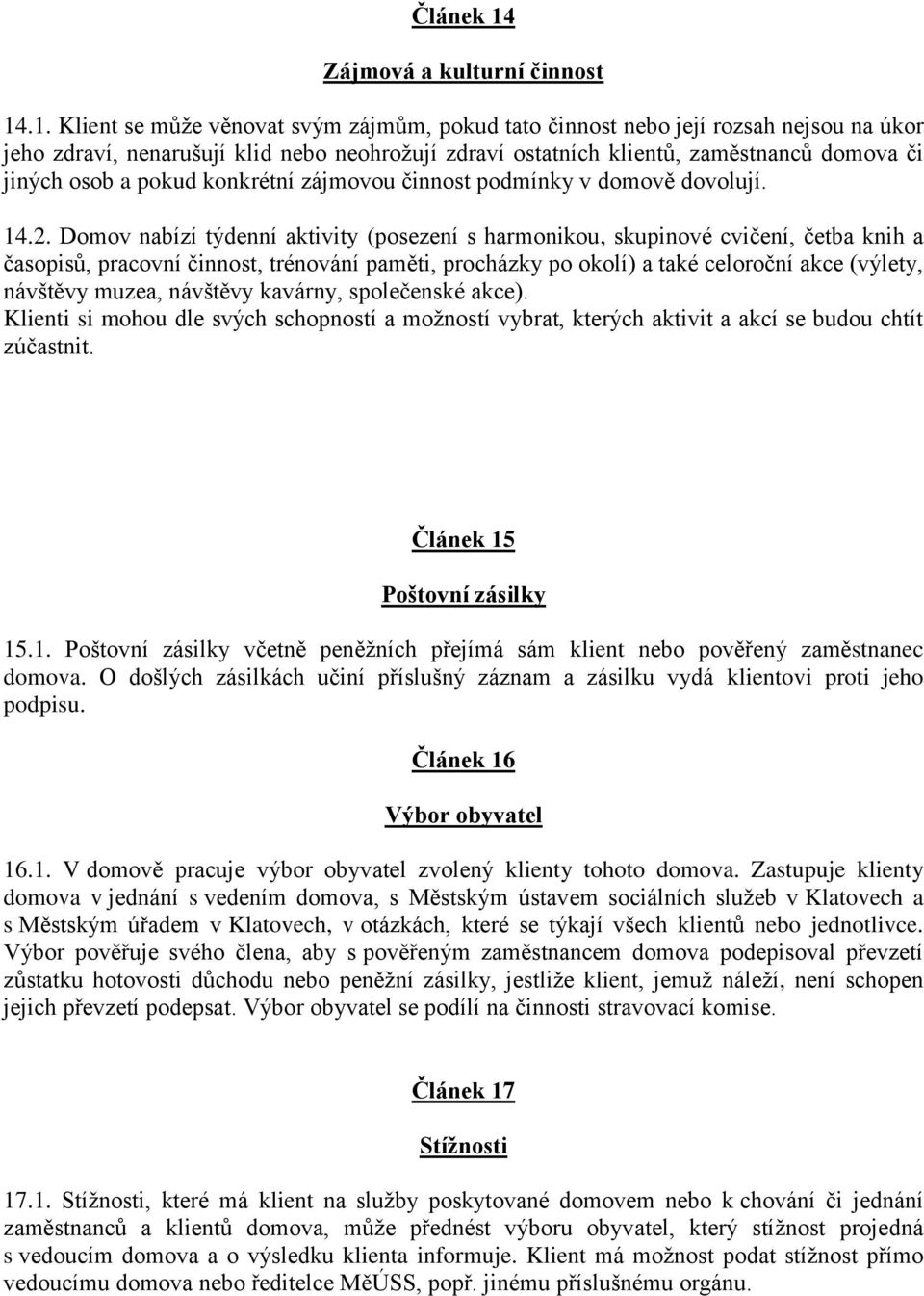 .1. Klient se může věnovat svým zájmům, pokud tato činnost nebo její rozsah nejsou na úkor jeho zdraví, nenarušují klid nebo neohrožují zdraví ostatních klientů, zaměstnanců domova či jiných osob a