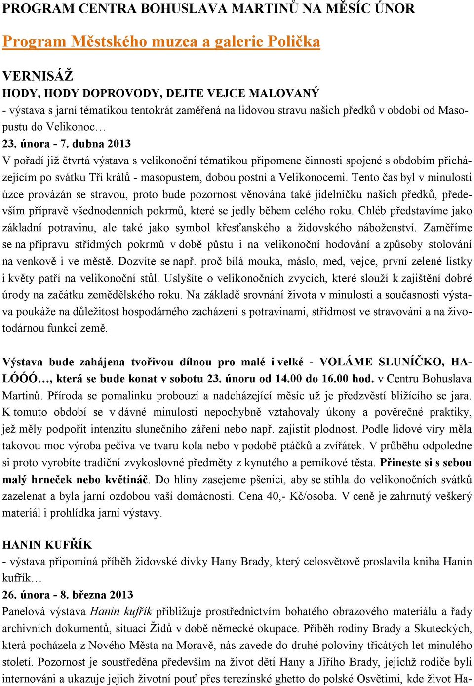 dubna 2013 V pořadí již čtvrtá výstava s velikonoční tématikou připomene činnosti spojené s obdobím přicházejícím po svátku Tří králů - masopustem, dobou postní a Velikonocemi.