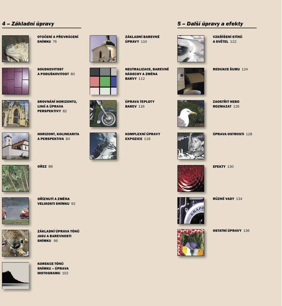 BAREV 116 ZAOSTŘIT NEBO ROZMAZAT 126 HORIZONT, KOLINEARITA A PERSPEKTIVA 84 KOMPLEXNÍ ÚPRAVY EXPOZICE 118 ÚPRAVA OSTROSTI 128 OŘEZ 88 EFEKTY 130