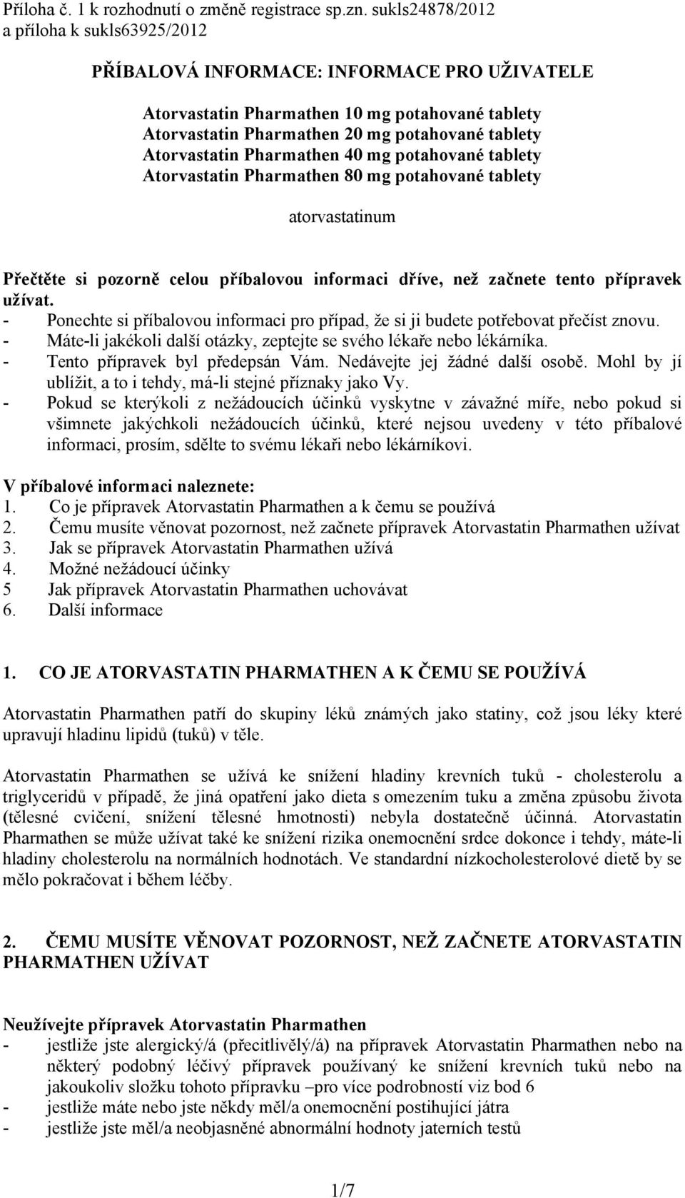 Pharmathen 40 mg potahované tablety Atorvastatin Pharmathen 80 mg potahované tablety atorvastatinum Přečtěte si pozorně celou příbalovou informaci dříve, než začnete tento přípravek užívat.