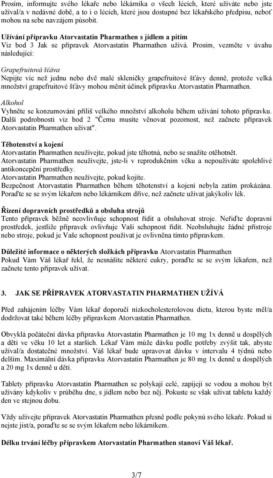 Prosím, vezměte v úvahu následující: Grapefruitová šťáva Nepijte víc než jednu nebo dvě malé skleničky grapefruitové šťávy denně, protože velká množství grapefruitové šťávy mohou měnit účinek