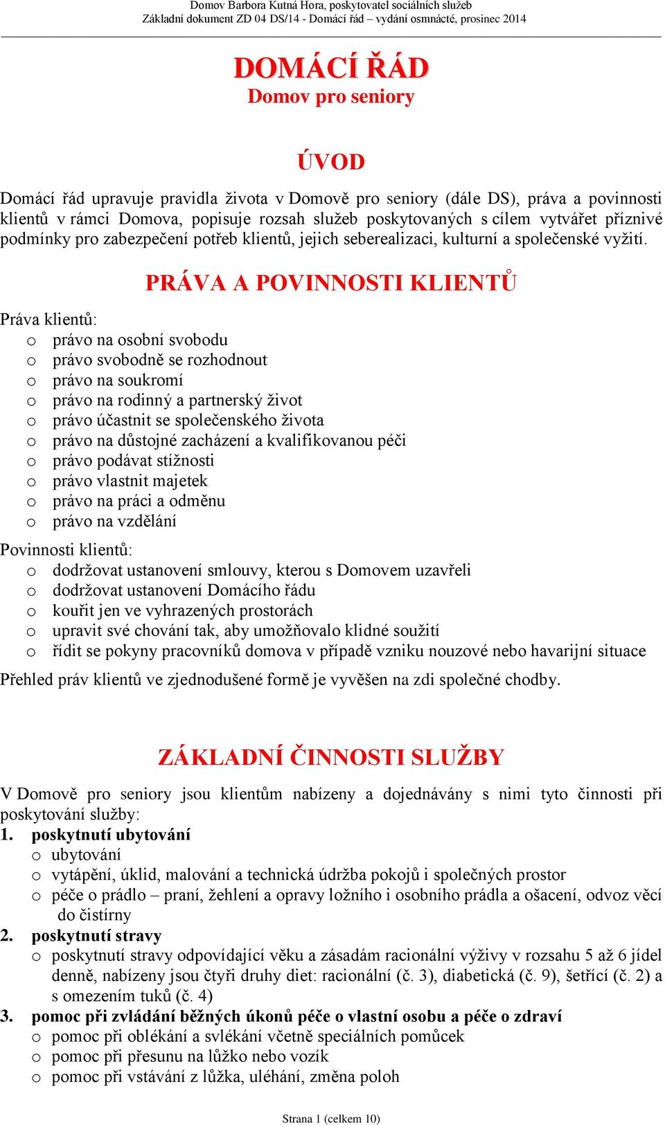 PRÁVA A POVINNOSTI KLIENTŮ Práva klientů: o právo na osobní svobodu o právo svobodně se rozhodnout o právo na soukromí o právo na rodinný a partnerský život o právo účastnit se společenského života o