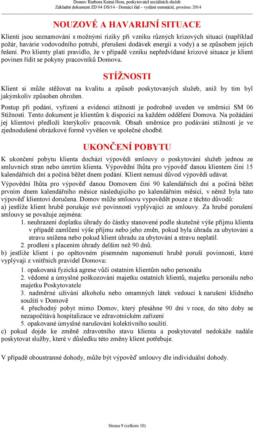 STÍŽNOSTI Klient si může stěžovat na kvalitu a způsob poskytovaných služeb, aniž by tím byl jakýmkoliv způsoben ohrožen.