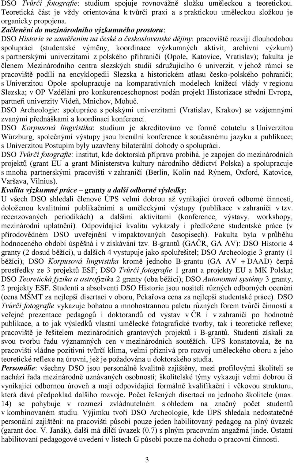 aktivit, archivní výzkum) s partnerskými univerzitami z polského příhraničí (Opole, Katovice, Vratislav); fakulta je členem Mezinárodního centra slezských studií sdružujícího 6 univerzit, v jehož