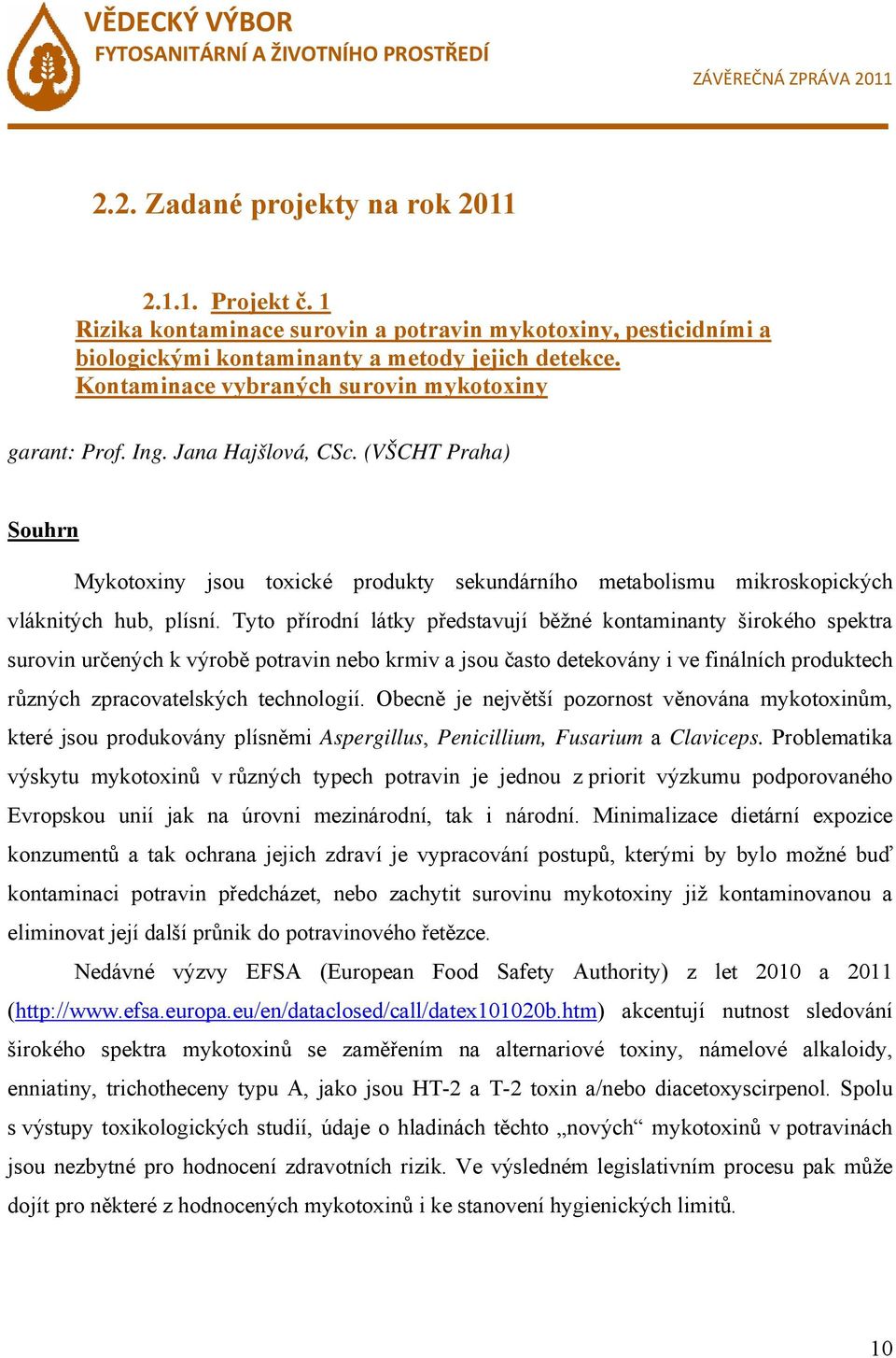 Tyto přírodní látky představují běžné kontaminanty širokého spektra surovin určených k výrobě potravin nebo krmiv a jsou často detekovány i ve finálních produktech různých zpracovatelských