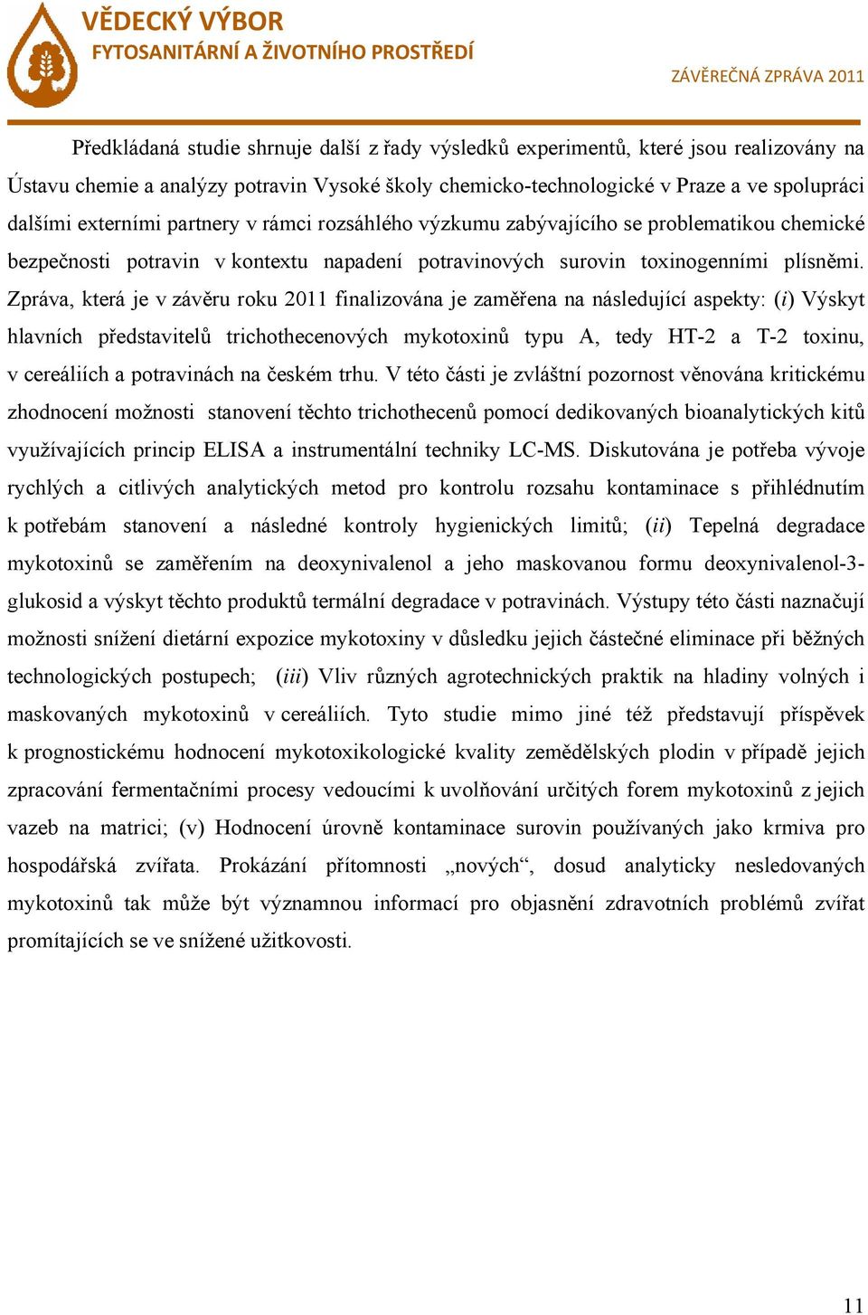 Zpráva, která je v závěru roku 2011 finalizována je zaměřena na následující aspekty: (i) Výskyt hlavních představitelů trichothecenových mykotoxinů typu A, tedy HT-2 a T-2 toxinu, v cereáliích a