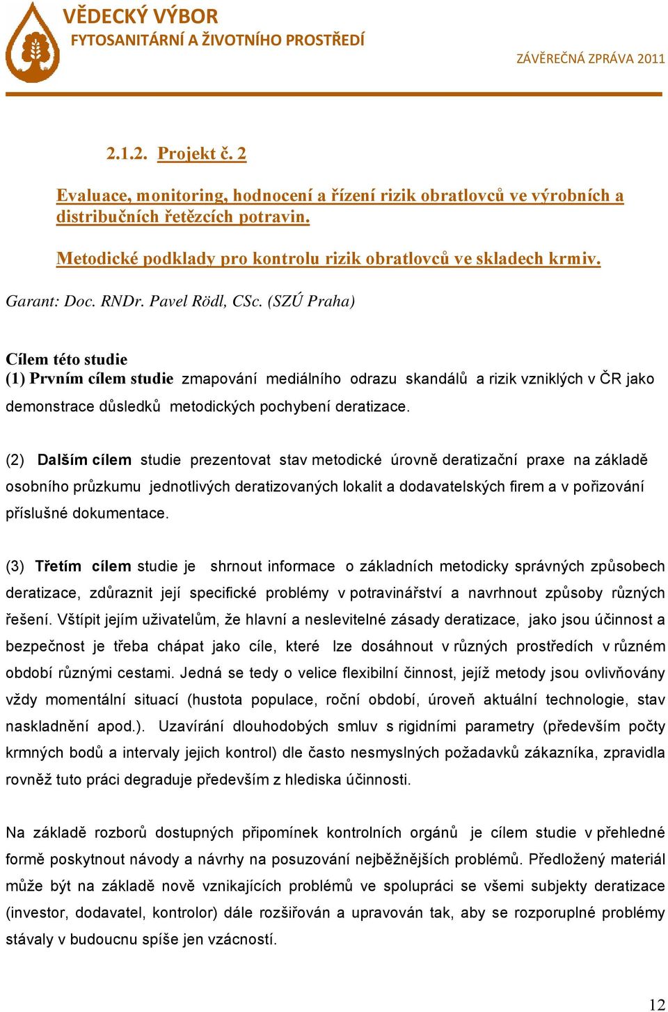 (SZÚ Praha) Cílem této studie (1) Prvním cílem studie zmapování mediálního odrazu skandálů a rizik vzniklých v ČR jako demonstrace důsledků metodických pochybení deratizace.