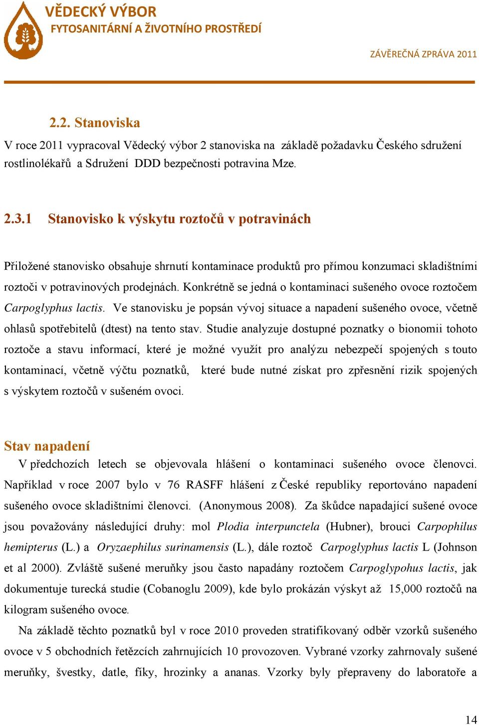 Konkrétně se jedná o kontaminaci sušeného ovoce roztočem Carpoglyphus lactis. Ve stanovisku je popsán vývoj situace a napadení sušeného ovoce, včetně ohlasů spotřebitelů (dtest) na tento stav.