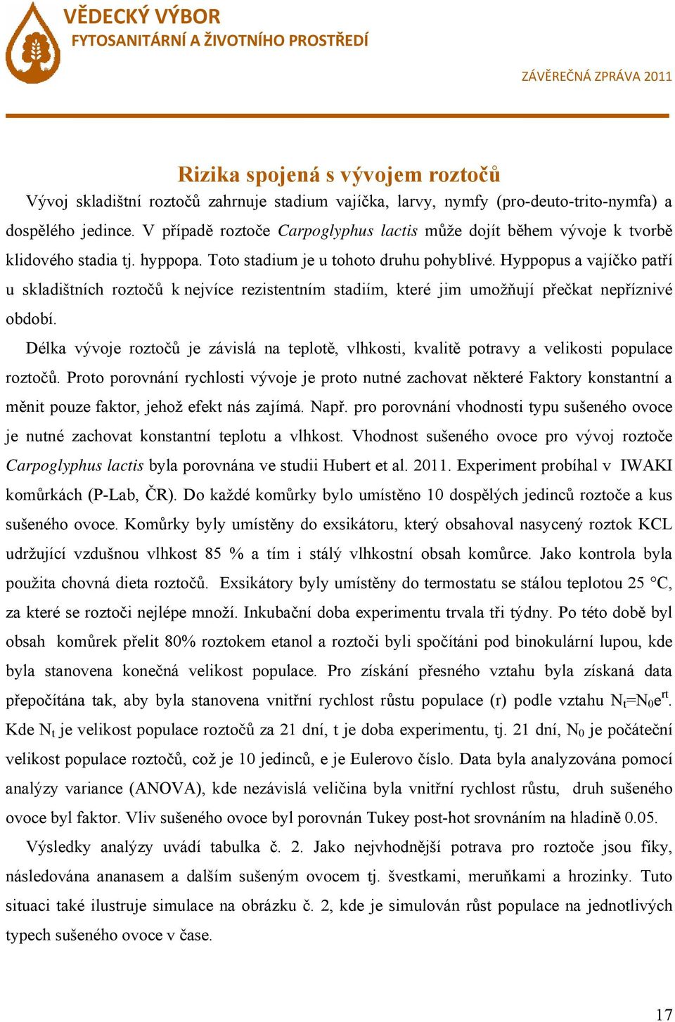 Hyppopus a vajíčko patří u skladištních roztočů k nejvíce rezistentním stadiím, které jim umožňují přečkat nepříznivé období.