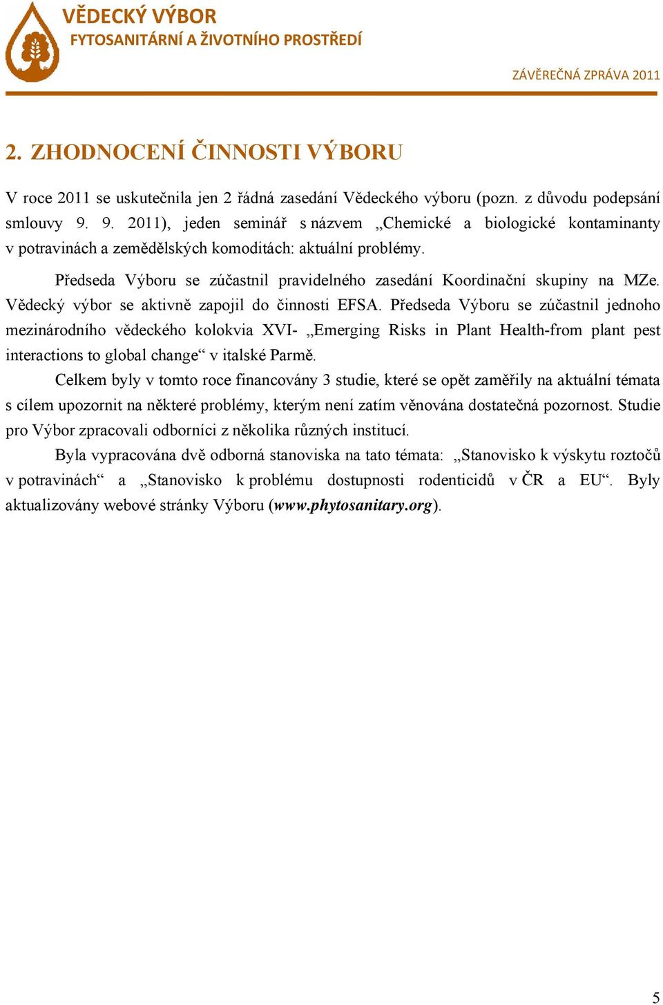 Předseda Výboru se zúčastnil pravidelného zasedání Koordinační skupiny na MZe. Vědecký výbor se aktivně zapojil do činnosti EFSA.