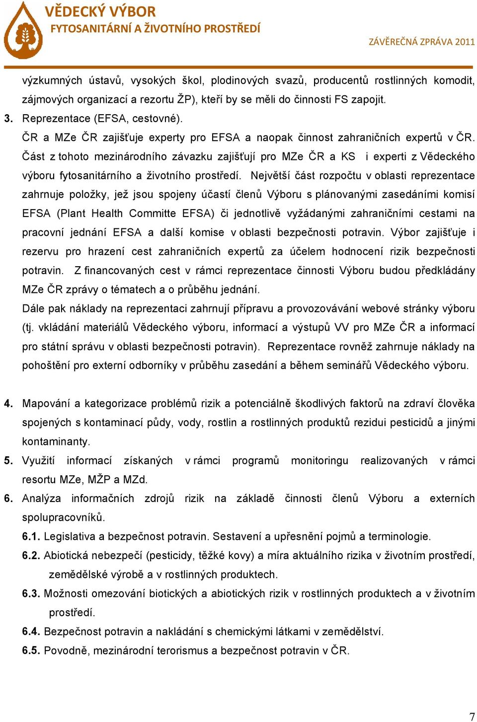 Část z tohoto mezinárodního závazku zajišťují pro MZe ČR a KS i experti z Vědeckého výboru fytosanitárního a životního prostředí.