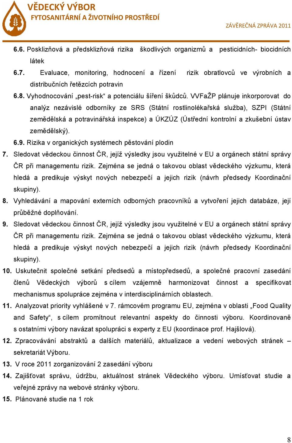 VVFaŽP plánuje inkorporovat do analýz nezávislé odborníky ze SRS (Státní rostlinolékařská služba), SZPI (Státní zemědělská a potravinářská inspekce) a ÚKZÚZ (Ústřední kontrolní a zkušební ústav