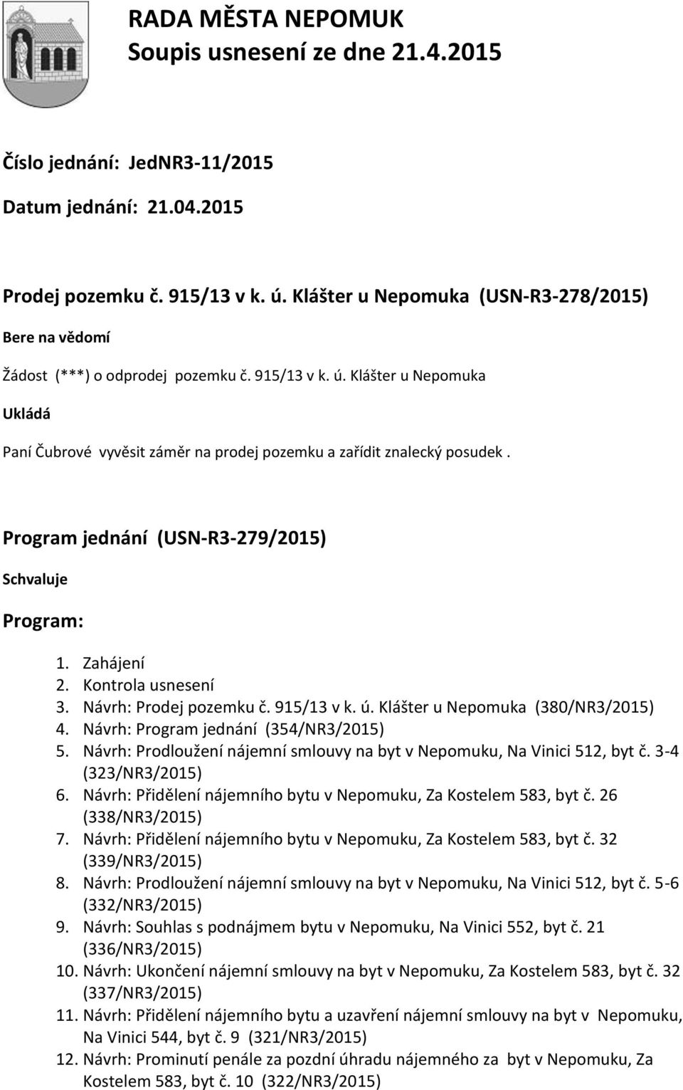 Návrh: Prodloužení nájemní smlouvy na byt v Nepomuku, Na Vinici 512, byt č. 3-4 (323/NR3/2015) 6. Návrh: Přidělení nájemního bytu v Nepomuku, Za Kostelem 583, byt č. 26 (338/NR3/2015) 7.