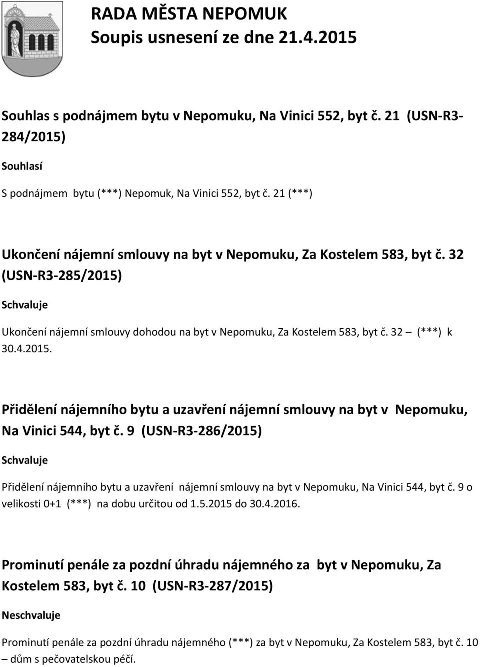 9 (USN-R3-286/2015) Přidělení nájemního bytu a uzavření nájemní smlouvy na byt v Nepomuku, Na Vinici 544, byt č. 9 o velikosti 0+1 (***) na dobu určitou od 1.5.2015 do 30.4.2016.