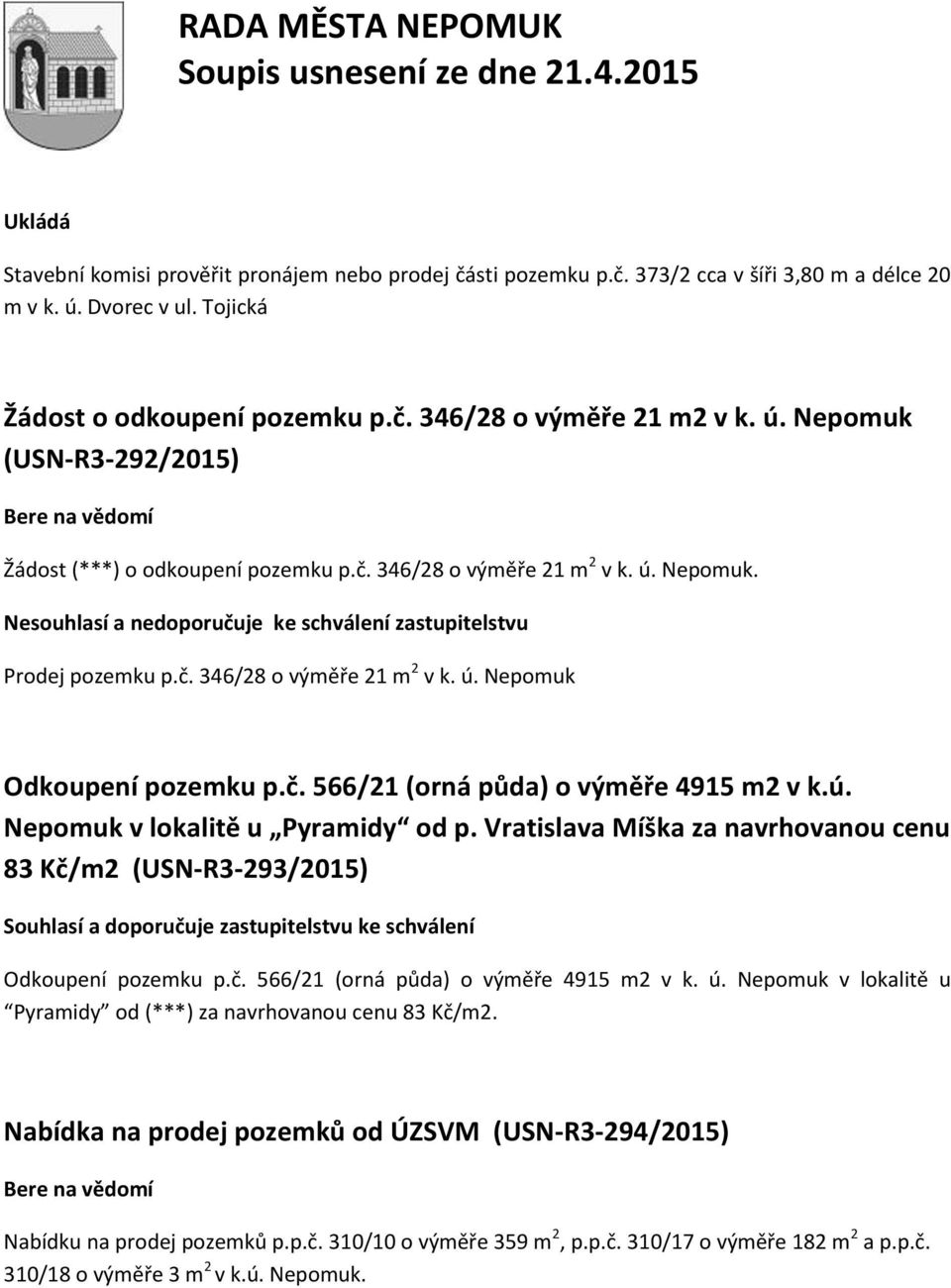 ú. Nepomuk v lokalitě u Pyramidy od p. Vratislava Míška za navrhovanou cenu 83 Kč/m2 (USN-R3-293/2015) Souhlasí a doporučuje zastupitelstvu ke schválení Odkoupení pozemku p.č. 566/21 (orná půda) o výměře 4915 m2 v k.