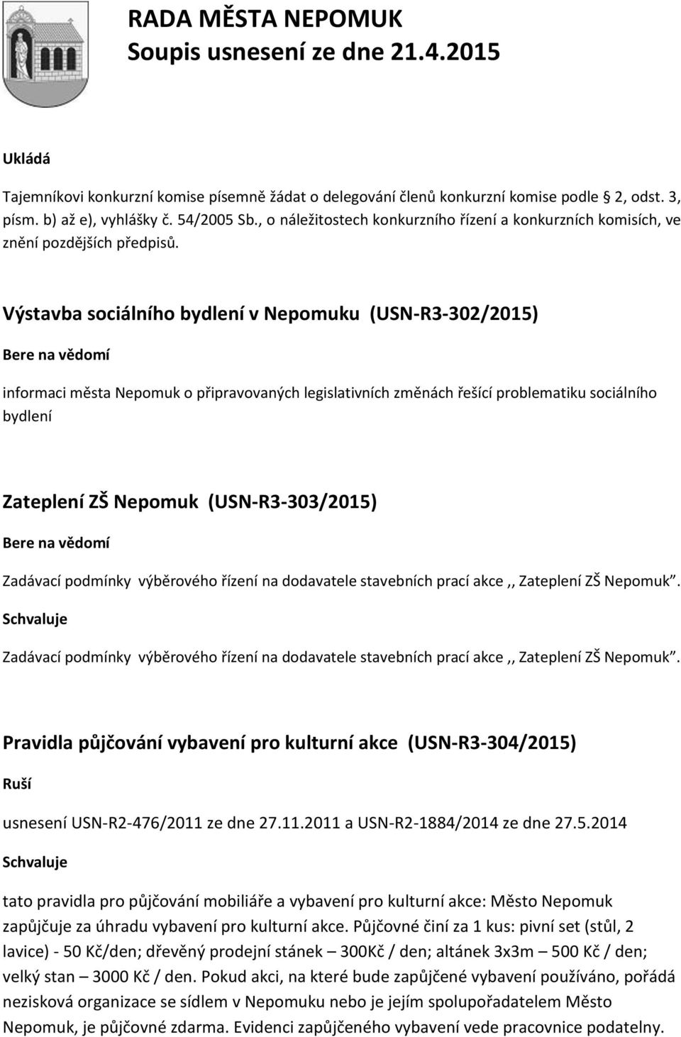 Výstavba sociálního bydlení v Nepomuku (USN-R3-302/2015) informaci města Nepomuk o připravovaných legislativních změnách řešící problematiku sociálního bydlení Zateplení ZŠ Nepomuk (USN-R3-303/2015)