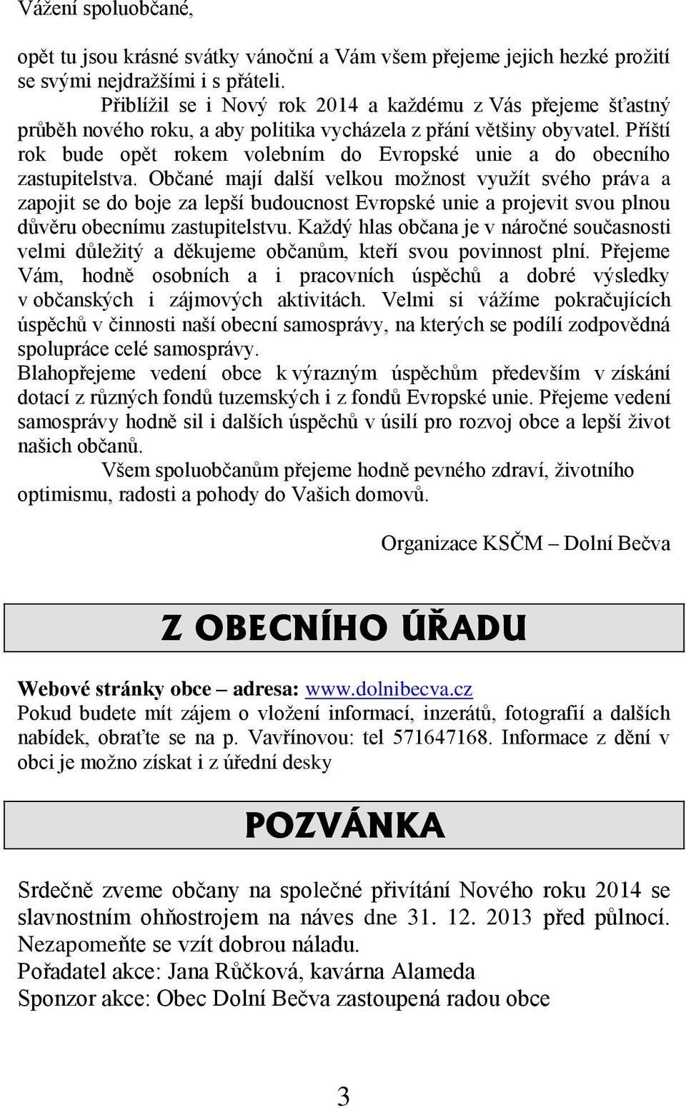 Příští rok bude opět rokem volebním do Evropské unie a do obecního zastupitelstva.