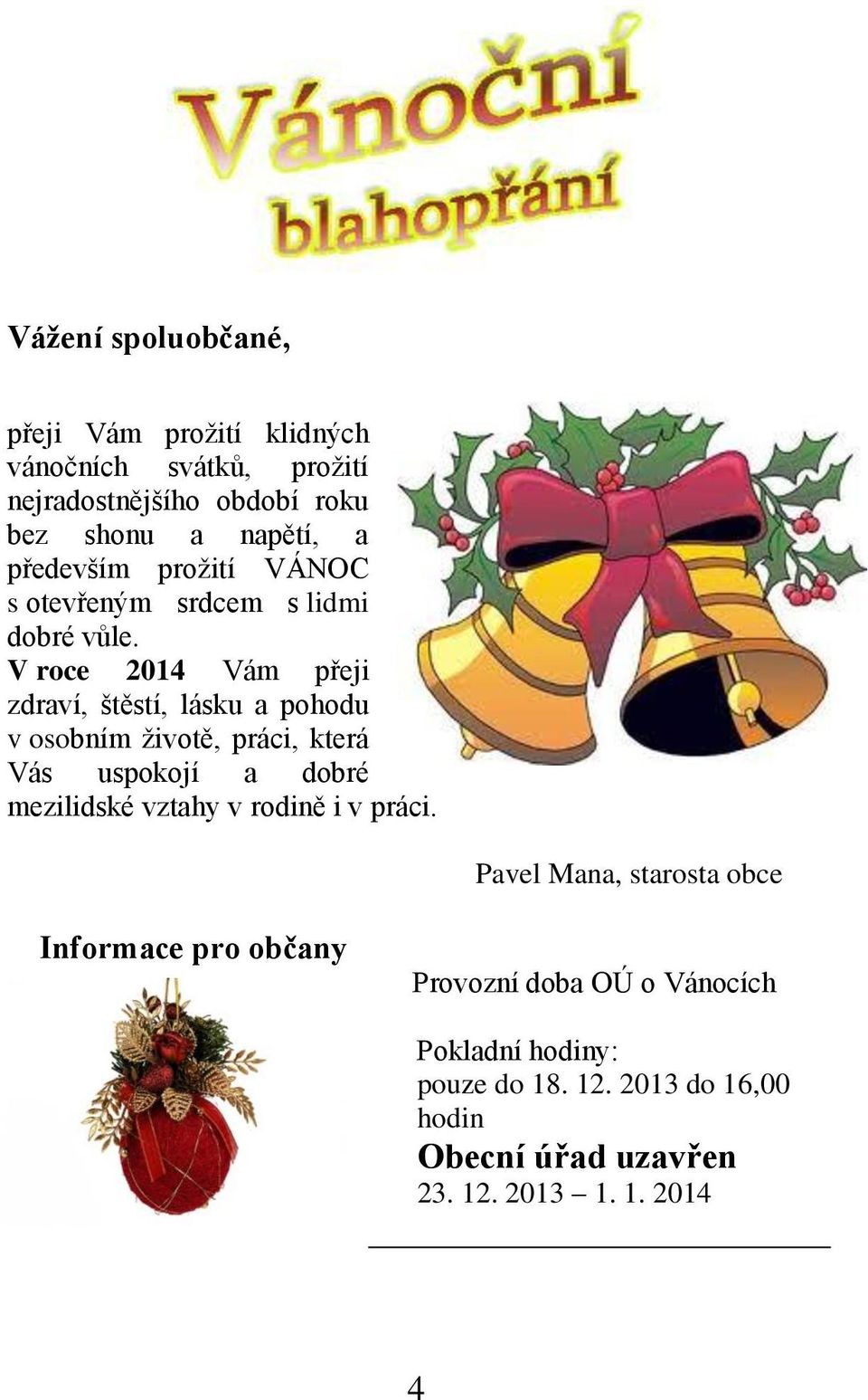 V roce 2014 Vám přeji zdraví, štěstí, lásku a pohodu v osobním životě, práci, která Vás uspokojí a dobré mezilidské vztahy v