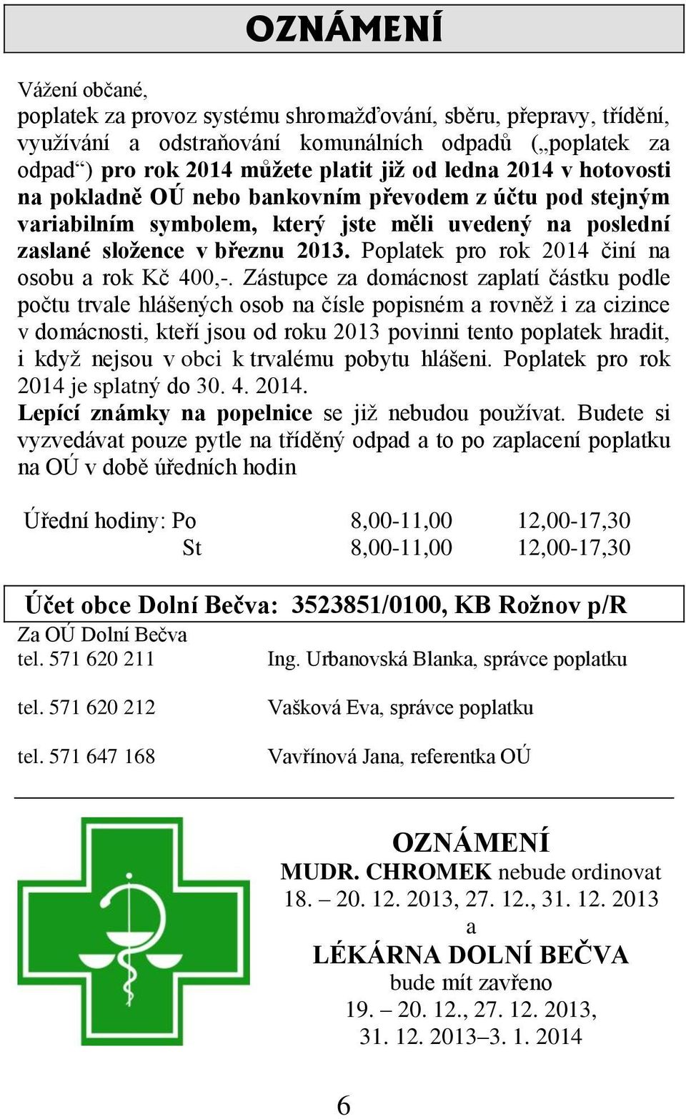 Poplatek pro rok 2014 činí na osobu a rok Kč 400,-.