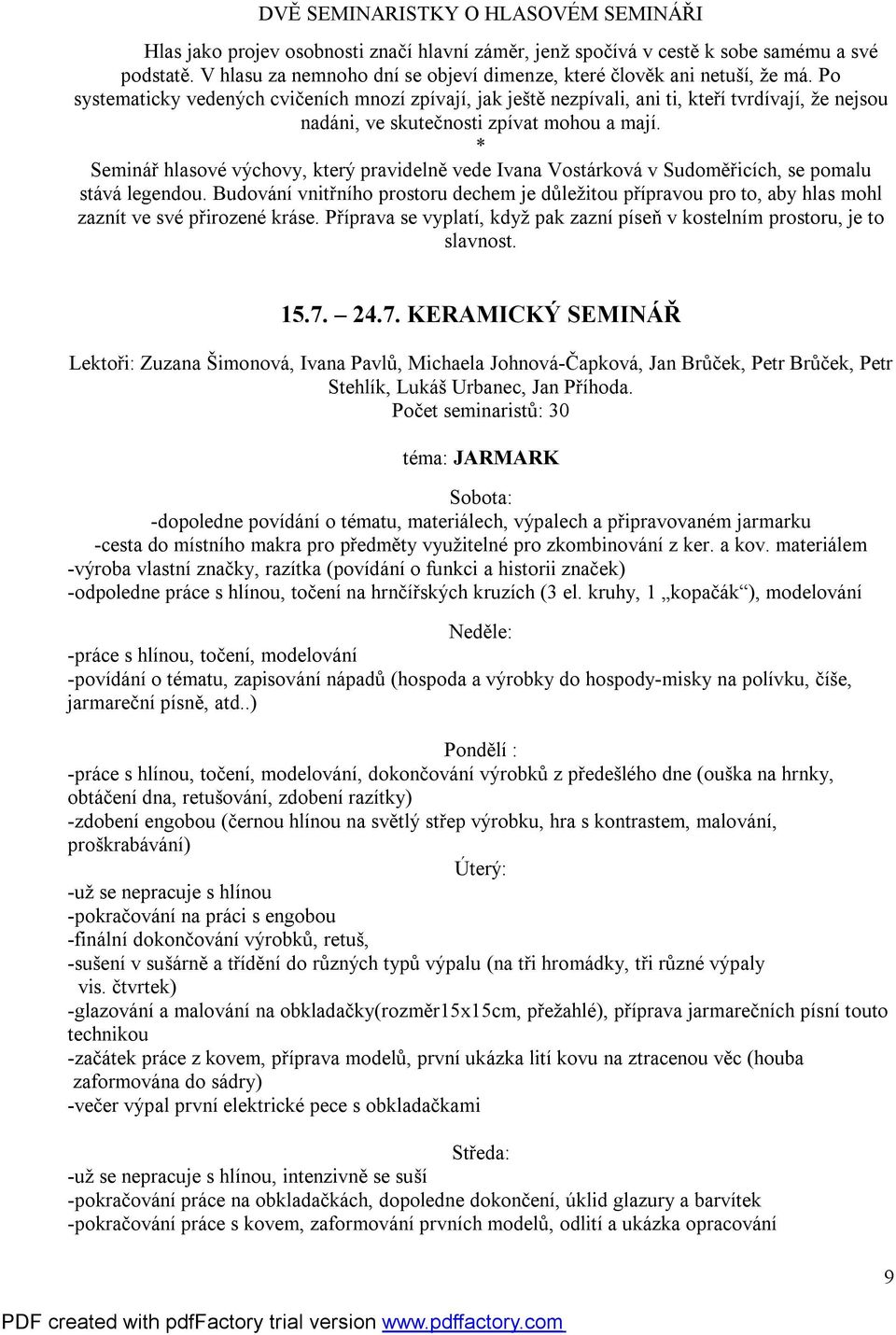 Po systematicky vedených cvičeních mnozí zpívají, jak ještě nezpívali, ani ti, kteří tvrdívají, že nejsou nadáni, ve skutečnosti zpívat mohou a mají.